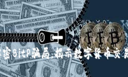 2025必看：解密BitP骗局，揭示数字货币交易背后的真相！