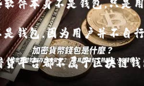 区块链钱包有多种类型，其中一些是较为常见的，而一些则并不属于区块链钱包的范畴。以下是一些不属于区块链钱包的选项：

1. **交易所账户**：虽然交易所允许用户存储和交易加密货币，但它们并不被认为是钱包。用户在交易所中并不掌握私钥，因此交易所实际上是第三方持有用户的资产。

2. **银行账户**：传统银行账户是用于存储法定货币的，与区块链技术和加密货币无关，因而不属于区块链钱包。

3. **硬件钱包的配套软件**：一些硬件钱包需要配合软件使用，但这些软件本身不是钱包，只是用于管理和访问硬件钱包中的加密资产。

4. **加密货币借贷平台**：这类平台允许用户借贷加密货币，但它们不是钱包，因为用户并不自行保管私钥或控制资产。

综上所述，交易所账户、银行账户、硬件钱包的配套软件以及加密货币借贷平台都不属于区块链钱包的范畴。