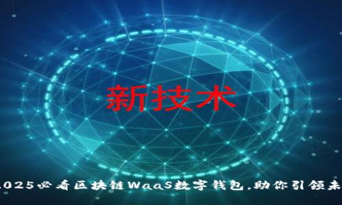立即了解：2025必看区块链WaaS数字钱包，助你引领未来金融趋势