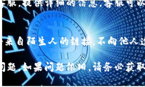 如果您的B特派钱包打不开了，可以尝试以下步骤来解决问题：

检查网络连接
首先，请确保您的设备连接到了稳定的互联网。有时候网络不稳定会导致钱包无法打开，您可以尝试切换网络环境，如从Wi-Fi切换到移动数据。

更新应用程序
确保您使用的是B特派钱包的最新版本。如果您还没有更新到最新版本，前往应用商店检查是否有可用的更新。如果有，及时下载并安装。

重启设备
有时候简单的重启可以解决问题。关闭手机或计算机，然后重新启动，再次尝试打开B特派钱包。

清除缓存
如果您使用的是手机客户端，尝试清除应用缓存。进入设备的设置，找到B特派钱包，点击“存储”选项并选择“清除缓存”。清除缓存后，再次尝试打开应用。

重装应用
如果以上方法仍未解决问题，您可以尝试卸载B特派钱包应用程序，然后重新下载安装。这将确保您获得一个完整且干净的应用程序环境。

检查服务器状态
有时候，服务故障可能会导致钱包无法打开。请访问B特派的官方网站或社交媒体渠道，查看是否有关于服务器维护或故障的官方公告。

联系客服
如果经过以上步骤仍无法解决问题，建议联系B特派的钱包客服。提供详细的信息，客服可以帮助您定位问题并提供相应的解决方案。

警惕安全风险
在尝试解决钱包问题的同时，也要注意安全风险。不随意点击来自陌生人的链接，不向他人透露您的私密信息及密码，确保您的资产安全。

通过以上的步骤，希望能够帮助您解决B特派钱包打不开的问题。如果问题依旧，请务必获取专业的技术支持。