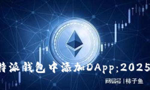 如何在比特派钱包中添加DApp：2025必看指南！