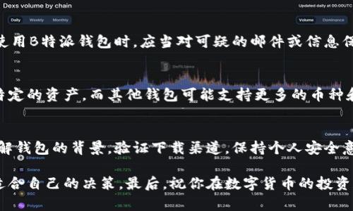 下载B特派钱包的官方下载版本是否安全，是一个值得深思的问题。对于一个数字钱包，安全性是用户最为关注的因素之一。以下是一些需要考虑的重要方面，以帮助你评估B特派钱包的安全性。

1. 了解B特派钱包
B特派钱包是一种用于存储和管理数字货币的工具。随着区块链技术的发展，越来越多的用户开始接触虚拟货币，而钱包则是管理这些资产的主要工具。为了确保你的资金安全，选择一个可靠的钱包是至关重要的。

2. 官方渠道下载的重要性
首先，下载B特派钱包的官方版本至关重要。许多黑客和恶意软件开发者会利用用户的信任，创造伪造的网站和应用程序，窃取用户的资金和信息。因此，确保你只从钱包的官方网站或可信赖的平台下载是首要一步。

3. 验证官方网站
在访问B特派钱包的官网时，应该注意URL的准确性，确保没有拼写错误或其它可疑的变化。值得一提的是，你可以通过搜索引擎来获取钱包的官方网站链接。此外，查看用户的评价和评论也能帮助你判断该网站的可信性。

4. 用户评价与社区反馈
在互联网时代，用户的反馈可以是判断产品安全性的重要依据。寻找关于B特派钱包的在线评价，尤其是在社区论坛和社交平台上的讨论，能够帮助你了解到其他用户的使用体验。有积极反馈通常意味着产品的安全性高，而负面评价则可能让你重新考虑。

5. 安全性措施
虽然下载官方版本是安全的重要一步，但钱包本身应提供的安全性措施同样不可忽视。B特派钱包是否支持两步验证、密码保护和私钥管理等安全功能？这些功能能够增加账户的安全等级，保护用户的数字资产不受黑客攻击。

6. 了解钱包的安全技术
此外，掌握B特派钱包背后的安全技术和加密标准也是关键。钱包是否采用最新的加密协议？它的私钥是否安全地存储在用户的设备上而不是云端？这些都是影响安全性的重要因素。

7. 保障个人安全的小贴士
在使用B特派钱包的过程中，除了依赖于钱包本身的安全措施外，用户自身的安全意识也是不可或缺的。定期更换密码、维护密码的复杂性，以及及时更新应用程序，都能有效降低风险。

8. 注意网络钓鱼攻击
在数字资产交易中，网络钓鱼攻击屡见不鲜。攻击者通过伪造链接引诱用户输入敏感信息。因此，用户在使用B特派钱包时，应当对可疑的邮件或信息保持高度警惕，确保不被欺诈。

9. 支持的币种和功能
在下载前，了解B特派钱包支持哪些数字货币以及它所提供的功能也很重要。某些钱包可能专注于某一特定的资产，而其他钱包可能支持更多的币种和功能。如果你的需求与钱包的功能不匹配，可能会导致后续使用中的不便。

10. 总结
综上所述，下载B特派钱包的官方下载版本是相对安全的，但用户必须保持警惕并采取预防措施。通过了解钱包的背景，验证下载渠道，保持个人安全意识，可以有效降低风险，保障你的数字资产安全。

通过以上几个方面的分析与建议，希望你能对下载B特派钱包的安全性有一个全面的认识，并做出一些适合自己的决策。最后，祝你在数字货币的投资和管理过程中一路顺风！