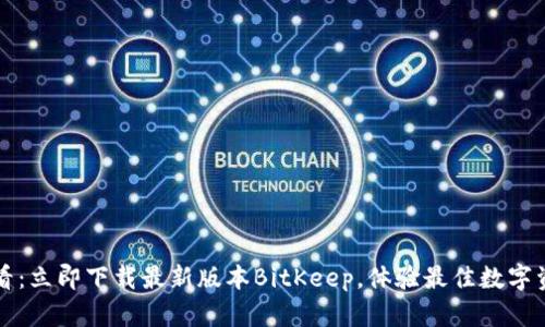 2025必看：立即下载最新版本BitKeep，体验最佳数字资产管理！