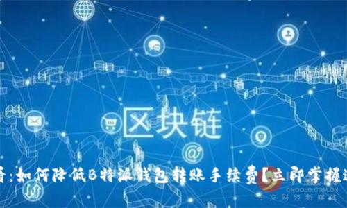 2025必看：如何降低B特派钱包转账手续费？立即掌握这些技巧！