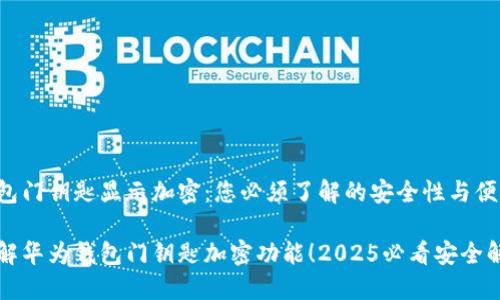 华为钱包门钥匙显示加密:您必须了解的安全性与便利性
立即了解华为钱包门钥匙加密功能!2025必看安全解决方案