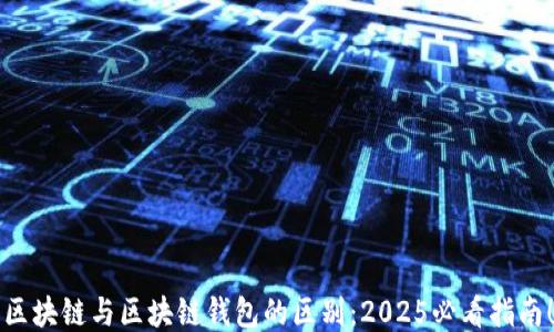 
区块链与区块链钱包的区别：2025必看指南！