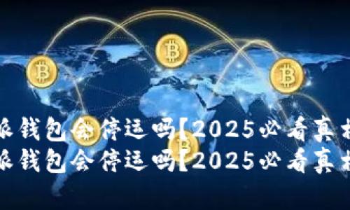 比特派钱包会停运吗？2025必看真相揭秘
比特派钱包会停运吗？2025必看真相揭秘