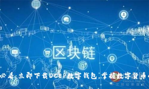 2025必看：立即下载DCEP数字钱包，掌握数字货币的未来