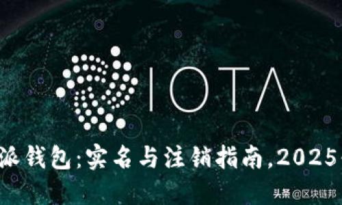 比特派钱包：实名与注销指南，2025必看！