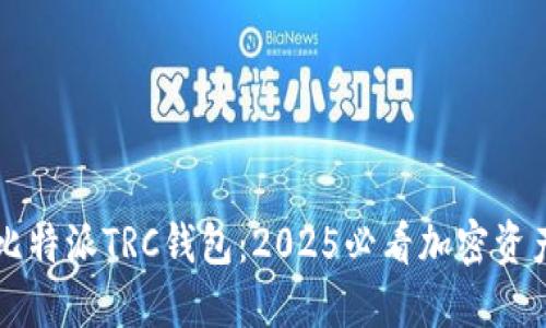 立即了解比特派TRC钱包：2025必看加密资产管理工具