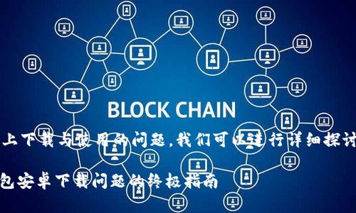 关于BitPie钱包在安卓设备上下载与使用的问题，我们可以进行详细探讨。以下是一个的和相关内容。

2025年必看：解决BitPie钱包安卓下载问题的终极指南