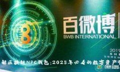 现在就了解区块链NPC钱包：2025年必看的数字资产
