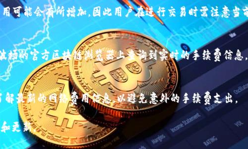 比特派（BitPie）作为一款数字资产钱包，支持多种虚拟货币的存储和管理，包括TRX（波场币）。关于比特派每次扣除多少个TRX，实际上并不是一个固定的数字。以下是一些与比特派扣除TRX相关的内容供您参考：

1. 比特派的交易费用
比特派在进行TRX交易时，会根据网络的拥堵情况和交易手续费的标准来计算费用。这些费用通常是以TRX形式支付的。交易费用会在用户发起交易时自动扣除。

2. 收费标准与网络波动
网络使用率的变化会直接影响到TRX的交易费用。在网络繁忙时，发送TRX的费用可能会有所增加，因此用户在进行交易时需注意当前的网络状况。

3. 如何查看当前费用
用户可以通过比特派钱包的界面查看到当前的交易费用。此外，用户也可以在波场的官方区块链浏览器上查询到实时的手续费信息。

4. 总结
总的来说，比特派每次扣除的TRX费用并不是固定的，用户应该在进行交易前了解最新的网络费用信息，以避免意外的手续费支出。

如果您需要关于比特派或TRX的更多信息，建议访问官方渠道获取最新的消息和更新。