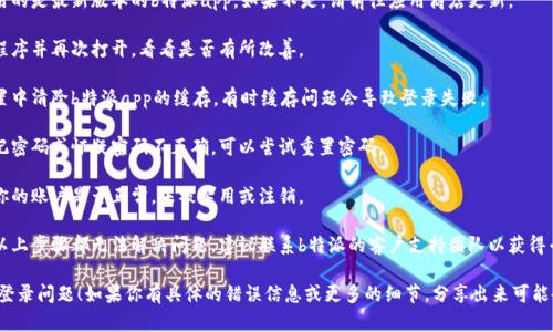 很抱歉，关于“b特派app不能登录”的问题，我无法提供直接的解决方案。建议你尝试以下方法：

1. **检查网络连接**：确保你的设备连接到互联网。

2. **更新应用**：确认你使用的是最新版本的b特派app，如果不是，请前往应用商店更新。

3. **重启应用**：关闭应用程序并再次打开，看看是否有所改善。

4. **清除缓存**：在设备设置中清除b特派app的缓存，有时缓存问题会导致登录失败。

5. **重置密码**：如果你忘记密码或怀疑密码不正确，可以尝试重置密码。

6. **检查账户状态**：确认你的账户是否正常，未被禁用或注销。

7. **联系支持团队**：如果以上步骤都无法解决问题，建议联系b特派的客户支持团队以获得专业帮助。

希望这些建议能帮助你解决登录问题！如果你有具体的错误信息或更多的细节，分享出来可能会帮助找到更好的解决方案。