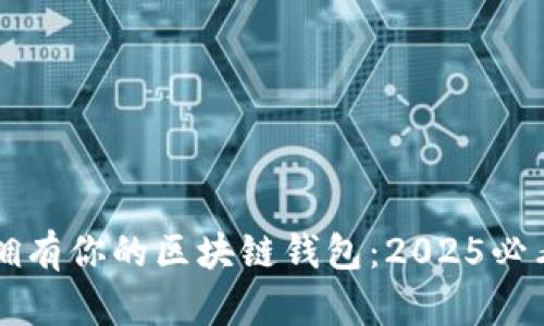  立即拥有你的区块链钱包：2025必看指南！