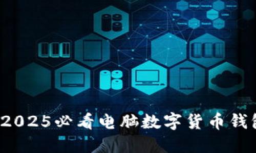 立即注册：2025必看电脑数字货币钱包完全指南