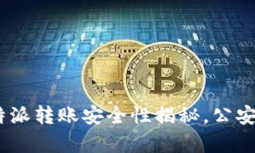 2025必看！比特派转账安全性揭秘，公安真的能查到吗？