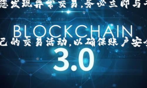 关于“B特派交易记录”的删除问题，您可能需要查看该平台的具体规定和用户指南。一般来说，交易记录是为了确保用户的交易安全和透明，因此许多交易平台并不允许用户自行删除交易记录。这些记录通常包含交易的详细信息，包括交易时间、金额、交易对手、交易状态等。

以下是一些与“B特派交易记录删除”相关的常见问题及解答：

1. B特派交易记录删除的可能性
通常来说，交易平台出于安全和合规的考虑，不允许用户删除交易记录。这些记录不仅是个人账户的历史，也是平台识别异常交易、维护用户权益的重要依据。

2. 为何不能删除交易记录
首先，交易记录的保留对保障用户权益至关重要。如果允许用户删除交易记录，可能会导致交易欺诈、资金盗用等安全隐患。其次，很多国家和地区对金融交易的数据保存有法律要求，交易平台必须遵守相关法规。

3. 如何处理不想保留的交易记录
如果您对某个交易记录感到不满意或认为不需要保留，您可以考虑以下途径：一是联系B特派的客服，询问是否有特别的处理方式；二是认真评估交易记录对您的重要性，大多数情况下，这些记录在未来可能会成为您理财或报税的重要依据。

4. 交易记录的隐私保护
虽然无法删除交易记录，但大多数交易平台提供了隐私保护措施，确保您的数据不会被未经授权的第三方访问。这通常包括使用加密技术、双重认证等手段，确保用户信息的安全。

5. 交易记录的查询和审核
在B特派上，用户可以随时查询自己的交易记录。一般而言，您可以通过账户设置或交易历史界面快速找到相关信息。如果您发现异常交易，务必立即与平台客服联系，以保护您的账户安全。

6. 小结
综上所述，B特派的交易记录通常是不可删除的，主要出于安全性和合规性考虑。用户应妥善保管这些记录，并随时关注自己的交易活动，以确保账户安全和资金安全。

希望以上信息能对您有所帮助！如果您还有其他疑问或需要进一步的澄清，请随时告诉我。