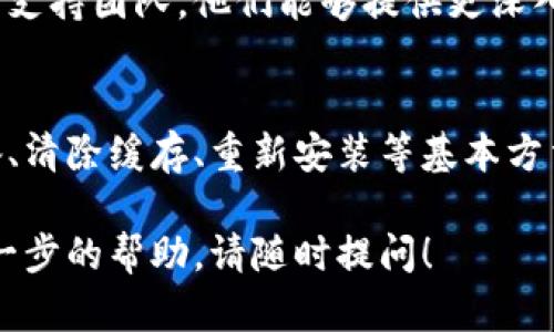 关于“B特派闪退”这个问题，如果您指的是一个特定的应用程序或者软件出现了闪退的现象，可以尝试如下解决方案：

### 常见的解决方法

首先，确认您使用的设备是否满足该应用的系统要求。有些应用可能在旧设备或过时的系统上运行不稳定。

1. 检查应用更新
确保您下载的B特派应用程序是最新版本。开发者通常会定期发布更新以修复已知的bug和改进用户体验。

2. 重启设备
有时候，简单的重启可以解决系统内存在的小问题。这将清理内存并避免程序冲突。请尝试关闭设备然后重新打开。

3. 清除缓存与数据
在手机的设置中找到应用管理，找到B特派，选择“清除缓存”和“清除数据”。这一步骤可以解决因缓存数据损坏导致的闪退问题。

4. 重新安装应用
如果以上方法都无法解决问题，可以尝试卸载B特派，再重新下载并安装。这通常能解决程序内部错误或冲突的问题。

5. 检查网络连接
如果应用需要互联网连接，确保您的网络是稳定的。如果网络不稳定，应用可能会因为连接问题而出现闪退现象。

6. 更新操作系统
许多应用程序依赖于特定版本的操作系统。检查您的设备是否需要更新的操作系统版本，以便应用能够更好地运行。

7. 联系客户支持
如果以上方法都未能解决问题，建议您联系B特派的客户支持团队。他们能够提供更深入的技术支持。

### 总结
解决B特派闪退的问题通常可以通过更新应用、重启设备、清除缓存、重新安装等基本方法来实现。如果问题依然存在，建议寻求专业的技术支持。

希望这些信息对您有所帮助，如果有其他问题或需要进一步的帮助，请随时提问！