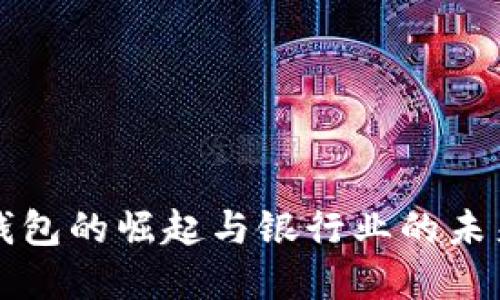 2025必看：数字钱包的崛起与银行业的未来，现在就来了解！