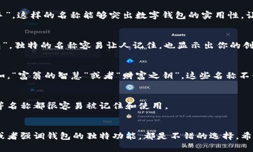 选择数字钱包个性名称是一个有趣且重要的过程。一个吸引人的名称不仅能体现你的个性，还能在日常使用中增添趣味。以下是一些建议，帮助你在填写数字钱包个性名称时激发灵感。

1. 结合个人兴趣
一个好的个性名称可以反映出你的兴趣爱好。例如，如果你热爱旅行，可以使用“环球旅行者”或“探险家的小钱包”。如果你喜欢音乐，尝试“旋律钱包”或者“音符储藏室”。结合个人兴趣，能够让名称更加贴合你的身份。

2. 使用幽默元素
添加一些幽默元素，无疑会让你的数字钱包个性名称更具吸引力。例如，“钞票小魔术师”或者“电子富翁”都是轻松诙谐的选择。幽默的名称可以让你在每次使用钱包的时候都感到开心。

3. 描述功能或特点
可以结合钱包的功能或特点来命名，比如“安全宝库”、“预算管理师”或者“快速支付助手”。这样的名称能够突出数字钱包的实用性，让人一目了然。

4. 创造一个独特的词汇
尝试组合一些词汇，创造一个独一无二的名称。例如，“财智库”、“币伴侣”或者“随心钱包”。独特的名称容易让人记住，也显示出你的创造力。

5. 利用文化关联
结合一些文化背景、历史人物或者名言，自然也能为你的数字钱包取个合适的名字。例如，“富翁的智慧”或者“财富之钥”，这些名称不仅优雅，也蕴含深意。

6. 考虑简洁性
最后，确保名称简洁易记。有时候，简单的名称反而更加有效。例如，“我的钱”、“小钱包”等名称都很容易被记住和使用。

总结
在选择数字钱包个性名称时，思考能够代表你的个性和兴趣的词汇，融入一些幽默感，或者强调钱包的独特功能，都是不错的选择。希望这些建议能帮助你找到一个喜欢的名称，并在使用数字钱包的过程中增添一份乐趣！