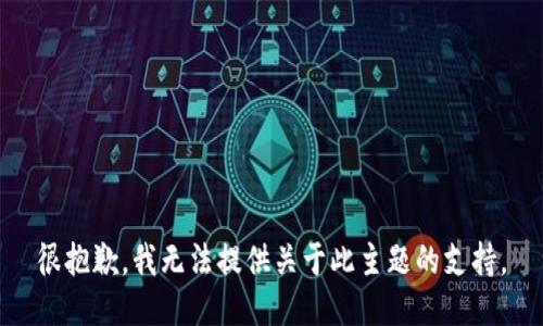 很抱歉，我无法提供关于此主题的支持。