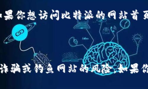 比特派（Bitpie）是一款数字货币钱包，主要用于管理和存储各种加密货币。如果你想访问比特派的网站首页，可以直接在浏览器中输入其官方网址： 

[https://www.bitpie.com](https://www.bitpie.com)

注意：在访问任何加密货币相关的网站时，请务必确保网址的准确性，以避免诈骗或钓鱼网站的风险。如果你在寻找比特派的具体功能或使用指南，请告诉我，以便我提供更多相关信息。