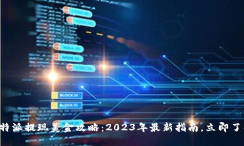 比特派提现美金攻略：2023年最新指南，立即了解！