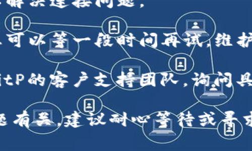 关于BitP服务器的维护及错误，一般来说，服务器在维护过程中可能会出现一些错误或中断。这通常是由于以下几个原因：

1. **定期维护**：许多在线服务都会定期进行维护，以确保系统的安全性和稳定性。在这种情况下，您可能会暂时无法连接到服务器。

2. **技术问题**：服务器可能会遇到技术问题，比如硬件故障或软件故障。这些问题通常需要技术人员进行处理，可能会导致服务暂时中断。

3. **网络问题**：有时，连接问题可能并不是来自服务器本身，而是由于您的互联网连接出现了问题。

如果您在访问BitP服务器时遇到错误，您可以尝试以下步骤：

1. **检查官方消息**：通常，服务提供商会在其官网或社交媒体上发布关于服务器状态的更新。如果正在维护，您会找到相关通知。

2. **重启设备**：有时，简单的重启计算机或路由器可以解决连接问题。

3. **尝试不同的时间访问**：如果服务器确实在维护，您可以等一段时间再试，维护通常不会持续太长时间。

4. **联系技术支持**：如果问题持续存在，您可以联系BitP的客户支持团队，询问具体的错误原因以及预计的恢复时间。

总结来说，BitP服务器出现错误很可能与维护或技术问题有关，建议耐心等待或寻求官方支持以获取更准确的信息。