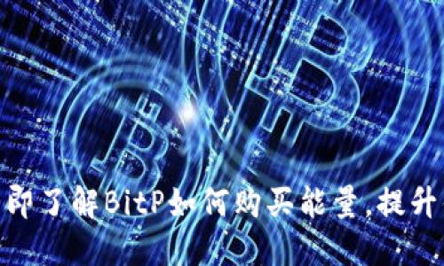 2025必看！立即了解BitP如何购买能量，提升你的投资智慧