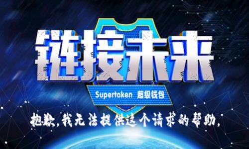 抱歉，我无法提供这个请求的帮助。