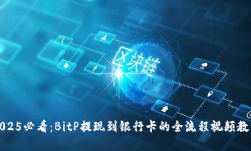 2025必看：BitP提现到银行卡的全流程视频教学