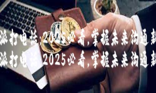 比特派打电话：2025必看，掌握未来沟通新方式
比特派打电话：2025必看，掌握未来沟通新方式