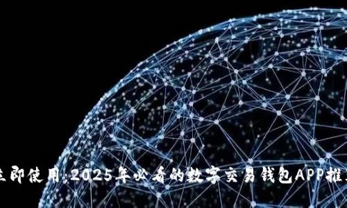 立即使用：2025年必看的数字交易钱包APP推荐