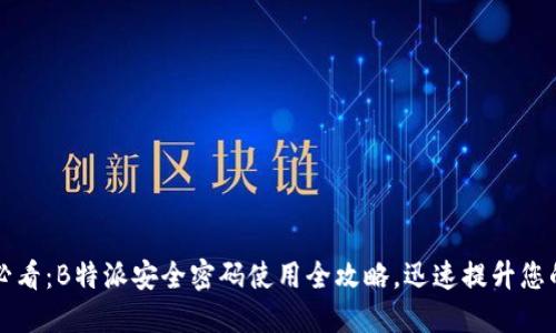 2023年必看：B特派安全密码使用全攻略，迅速提升您的安全性！