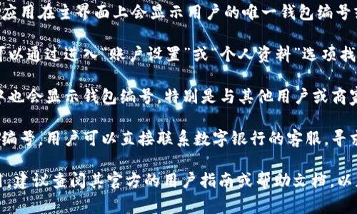 数字银行钱包编号通常可以在以下几个地方找到：

1. **钱包应用主界面**：许多数字银行或电子钱包应用在主界面上会显示用户的唯一钱包编号或地址，通常在账户信息或设置页面中更为明显。

2. **账户设置**：在数字银行的钱包应用中，用户可以通过进入“账户设置”或“个人资料”选项找到钱包编号。这个地方通常会提供详细的账户信息。

3. **交易记录**：在某些情况下，最近的交易记录中也会显示钱包编号，特别是与其他用户或商家的交易。

4. **客服支持**：如果在应用中找不到自己的钱包编号，用户可以直接联系数字银行的客服，寻求进一步的帮助和指导。

如果你使用的某个特定的数字银行或电子钱包应用，建议查阅其官方的用户指南或帮助文档，以获取更为具体的信息。