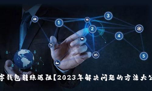 数字钱包转账遇阻？2023年解决问题的方法大公开
