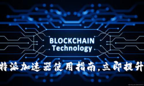 2025必看：比特派加速器使用指南，立即提升你的网络体验