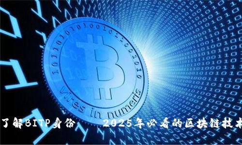 立即了解BITP身份——2025年必看的区块链技术解析