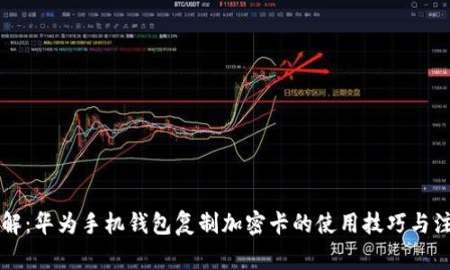 立即了解：华为手机钱包复制加密卡的使用技巧与注意事项