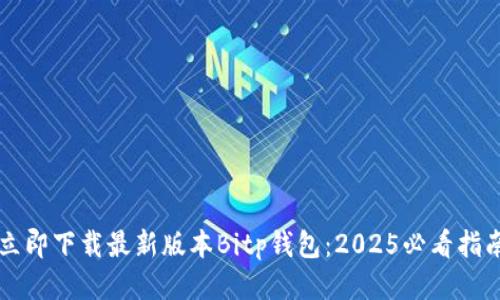 立即下载最新版本Bitp钱包：2025必看指南