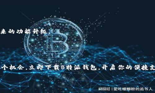   2025必看！立即下载B特派钱包官网最新版苹果应用，享受便捷生活！ / 

 guanjianci B特派钱包, 最新版下载, 苹果应用, 电子支付 /guanjianci 

引言
在当今数字化的时代，电子支付应用已经成为我们日常生活中不可或缺的一部分。B特派钱包作为一款备受欢迎的电子支付工具，通过其便捷的功能和用户友好的界面，为用户提供了无缝的支付体验。无论你是在购物、转账还是进行其他交易，B特派钱包都能帮助你轻松实现。本文将会详细介绍B特派钱包的最新苹果应用版本，带你了解其特点、功能以及如何下载。2025年，B特派钱包有望继续引领电子支付的潮流，所以，立即行动，掌握这个时代的便捷支付方式。

一、B特派钱包的优势
为什么B特派钱包会受到如此多用户的喜爱呢？首先，它提供了极具安全性的支付环境。随着网络安全问题日益严重，用户对电子支付的安全性要求越来越高。B特派钱包采用了多重加密技术，确保用户的交易信息和资金安全。此外，其用户验证机制也十分严格，有效防止了未授权的交易。

其次，B特派钱包的界面设计，操作流畅。与一些复杂的支付应用相比，B特派钱包在用户体验方面下足了功夫。用户只需几个简单的步骤即可完成支付和转账，因此，即使是技术小白也能轻松上手。

此外，B特派钱包还推出了多种多样的功能，如余额查询、账单管理、交易记录等，能够满足用户在不同场景下的需求。不仅如此，它还支持多种支付方式，包括二维码支付、手机NFC支付等，让用户有更多选择。

二、B特派钱包最新版的特点
最近，B特派钱包推出了its最新版，并在功能和体验上进行了若干。首先，新版界面更加现代化，视觉效果更加丰富，用户在使用时会感受到更强的视觉冲击力和更好的使用体验。同时，特别了加载速度，即使是在网络不佳的情况下，用户也能够顺畅使用。

其次，最新版新增了智能语音助手功能。用户只需通过语音指令，即可完成付款、查询账户余额等操作。这一功能的推出，无疑让日常使用变得更加便捷，尤其是在驾驶或者双手无法操作手机时，这一设计尤为贴心。

除此之外，B特派钱包最新版还推出了积分返利活动，通过优惠和奖励机制吸引了许多新用户加入。用户在使用钱包进行支付时，不仅能享受到方便的服务，还能累积积分，用于兑换礼品或享受更多优惠。

三、如何下载B特派钱包最新版苹果应用
想要体验B特派钱包最新版的用户，可以非常方便地进行下载。首先，打开你的苹果设备，进入App Store。在搜索栏中输入“B特派钱包”，点击搜索。在搜索结果中，你会看到B特派钱包的应用图标。选中它后，点击“获取”或“下载”按钮，系统会自动为你下载并安装最新版本的应用。

如果你的设备已经安装了B特派钱包，只需在App Store中找到它，查看是否有更新提示。若有，点击“更新”按钮即可获得最新版本。

四、使用B特派钱包的注意事项
虽然B特派钱包被广泛使用，但用户在使用时仍需留意一些安全事项。首先，不要随意分享你的账户信息和密码。正如网上购物时要谨慎对待个人信息一样，B特派钱包的账户安全同样重要。其次，定期更改密码，确保密码的复杂性，以提高账户的安全级别。

此外，保持应用的更新也是确保安全的有效措施。每次有新版推出时，及时更新可以获得更好的功能和安全保护。不要轻视这些小细节，保障你的财务安全从你做起。

五、用户反馈与展望
根据用户的反馈，B特派钱包在电子支付领域的表现得到了高度认可。许多用户表示，B特派钱包简化了他们的支付流程，并带来了前所未有的便利。同时，新版本的推出，也引起了广泛的关注，大家普遍期待接下来的功能升级。

展望未来，随着科技的进步和用户需求的变化，B特派钱包有望推出更多创新功能。无论是在用户体验上，还是在支付安全上，我们都期待B特派钱包继续提升，成为值得信赖的支付工具。

结论
总的来说，B特派钱包以其安全、方便、高效的特点，赢得了众多用户的青睐。随着最新版的推出，更是将用户体验推向了一个新的高度。在未来，B特派钱包将继续不断创新，满足越来越多用户的需求，因此，抓住这个机会，立即下载B特派钱包，开启你的便捷支付生活吧！

希望本文对你了解和使用B特派钱包有所帮助，也期待你在使用过程中获得更多的便利和乐趣！