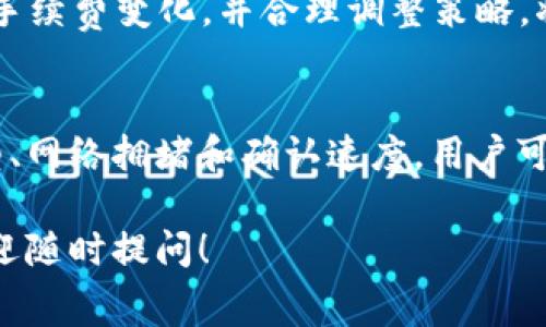 在加密货币交易中，了解手续费的计算方式对投资者来说至关重要。针对 BitP（BitP Wallet）钱包的手续费计算，这里将详细解构其计算方式，包括各种因素的影响。如需进一步细节，以下是关于 BitP 钱包手续费计算的全面介绍。

1. BitP 钱包手续费的基本概念
手续费是用户在进行加密货币交易时所需支付给矿工或网络的费用。对于 BitP 钱包而言，手续费的计算受多种因素影响，包括交易类型、网络拥堵情况以及选择的确认速度等。

2. 交易类型与其手续费结构
在 BitP 钱包中，用户可以进行多种类型的交易，包括直接转账、兑换、购买和出售加密货币等。每种交易类型可能收取不同的手续费。例如，直接转账通常收取较低的手续费，而涉及兑换的交易则可能会有较高的手续费。

3. 网络拥堵与手续费的关系
网络拥堵是影响手续费的重要因素。当网络交易量增加时，矿工们会优先处理那些支付更高手续费的交易，因此用户在进行交易时，往往需要支付更高的手续费来确保交易尽快得到确认。与此同时，在网络低峰期，用户则可享受相对较低的手续费。

4. 确认速度与手续费
在 BitP 钱包中，用户可以选择不同的确认速度，通常分为快速、标准和慢速三个选项。选择快速确认的用户需要支付较高的手续费，而选择慢速确认的用户则可以支付较低的手续费，但相应地，交易的确认时间也会延长。

5. 如何查看 BitP 钱包手续费
在进行交易前，用户可以在 BitP 钱包的界面上查看到当前的手续费信息。通常，钱包会提供一个动态的手续费估算工具，根据网络情况和交易类型给予相应的手续费建议。了解这些信息能帮助用户在交易时做出更合理的决策。

6. 减少手续费的策略
为了有效减少交易手续费，用户可以考虑以下几点策略：选择合适的交易时间，避开网络高峰期；如果不急于交易，可以选择慢速确认；使用交易所的合并转账功能，将多笔小额转账合并成一笔大额转账，这样可以降低总手续费。

7. 监控与调整手续费设置
BitP 钱包允许用户自行调整手续费设置，用户可以根据自己的需求灵活应对当前网络状况。定期监控交易手续费变化，并合理调整策略，将会对用户的交易成本产生显著影响。

8. 结论
了解 BitP 钱包的手续费计算方式对于有效管理交易成本至关重要。通过掌握不同因素的影响，如交易类型、网络拥堵和确认速度，用户可以更加灵活地制定交易策略，降低手续费支出。希望本文对于你理解 BitP 钱包手续费有所帮助。

通过以上的介绍，相信您已经对 BitP 钱包手续费的计算方式有了一定的了解。如果还有其他具体问题，欢迎随时提问！