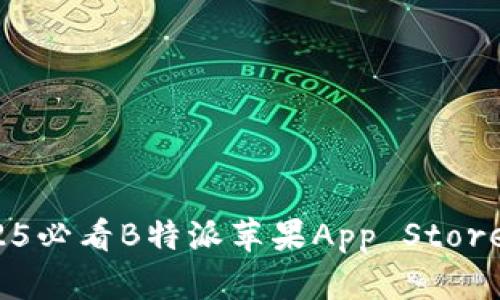 立即体验！2025必看B特派苹果App Store最新功能详解
