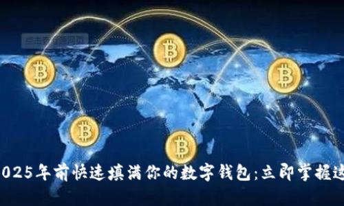 如何在2025年前快速填满你的数字钱包：立即掌握这些技巧!