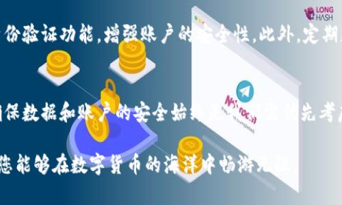 特派钱包卸载后怎么办？立即了解这四个步骤！

特派钱包, 钱包卸载, 数据恢复, 钱包安全/guanjianci

前言
在数码时代，手机钱包的使用已成为我们日常生活中不可或缺的一部分。特派钱包，作为一款流行的电子支付工具，帮助无数用户简化了交易流程。然而，有时我们可能因为储存空间不足、使用习惯变化或其他原因而选择卸载特派钱包。当卸载后，我们应该如何处理呢？本文将详细说明卸载特派钱包后应采取的四个重要步骤，帮助您安全、有序地管理您的数字资产。

第一步：确认钱包数据的安全性
首先，在卸载钱包之前，您需要确保您的钱包数据已被妥善保存。如果您的特派钱包中存有重要的数字资产或交易记录，建议您提前进行备份。通常，钱包应用会提供备份功能，您可以将种子短语、私钥或助记词记录下来。请务必将这些信息保存在安全的地方，避免泄露给任何人。这样，即使卸载了钱包，您依然可以在重新安装后恢复数据。

第二步：清理手机缓存和数据
卸载特派钱包后，手机中可能仍然残留一些缓存数据。这些缓存可能包括您的交易历史、个人信息等。为了保护您的隐私和提高手机性能，建议您在卸载后直接清理相关的缓存和数据。在手机设置中，您可以找到“应用管理”或“存储”选项，选择特派钱包后点击“清除缓存”和“清楚数据”。此时，您就可以彻底断开与特派钱包的关系，确保信息的安全性。

第三步：思考是否重新安装或选择替代钱包
在您决定卸载特派钱包的原因后，不妨认真思考一下是否有必要重新安装。或许是因为一些功能不够人性化或操作繁琐，您可以在手机应用商店中搜索到许多其他钱包应用作为替代。比较不同钱包的安全性、易用性及功能，以确保您能够找到更适合自己的选择。如果您决定重新安装特派钱包，记得在安装后使用之前备份的账户信息进行恢复。

第四步：增强钱包的安全保护措施
随着科技的发展，数字钱包行业也在不断进步。因此，提升您钱包的安全保护意识显得尤为重要。在决定再次使用特派钱包或其他数字钱包时，建议您开启双重身份验证功能，增强账户的安全性。此外，定期更新您的密码，并考虑使用密码管理器来储存复杂的密码，以便在需要时快速获取。这样，您就能在享受便利的同时，也能最大程度地降低财产损失的风险。

结语
总之，卸载特派钱包并不意味着您的数字资产将丢失。通过上述四个步骤，您可以为自己提供安全保障和更好的选择。无论是决定恢复旧钱包还是换用新钱包，确保数据和账户的安全始终是我们需优先考虑的目标。在这个瞬息万变的数字世界中，做出明智决策对我们每一个人来说都至关重要。

希望通过本文的介绍，您对于卸载特派钱包后的处理有了清晰的认识。如果您对数字钱包操作还有其他疑问，欢迎及时咨询相关专业人士或查阅相关资料，确保您能够在数字货币的海洋中畅游无阻。