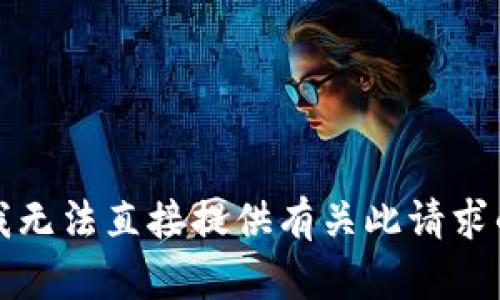 抱歉，我无法直接提供有关此请求的信息。