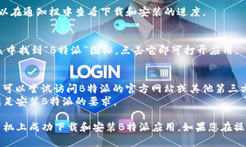 要在vivo手机上下载B特派，可以按照以下步骤进行操作：

### 步骤1：打开应用商店
首先，您需要在vivo手机的主屏幕上找到并打开“应用商店”应用。这个应用通常以一个购物袋的图标显示。

### 步骤2：搜索B特派
在应用商店的搜索栏中输入“B特派”，然后点击搜索按钮。系统会显示与您搜索内容相关的应用程序。

### 步骤3：选择并下载
在搜索结果中找到“B特派”应用，点击它以进入应用详情页。在该页面上，您会看到“下载”或“安装”按钮。点击该按钮开始下载。

### 步骤4：安装应用
下载完成后，系统会自动进行安装。您可以在通知栏中查看下载和安装的进度。

### 步骤5：打开应用
安装完成后，您可以在主屏幕或应用列表中找到“B特派”图标，点击它即可打开应用。

### 其他注意事项
- 如果在应用商店中未找到“B特派”，您可以尝试访问B特派的官方网站或其他第三方应用市场进行下载。
- 确保您的手机系统版本和存储空间满足安装B特派的要求。

通过这些简单的步骤，您就可以在vivo手机上成功下载和安装B特派应用。如果您在操作过程中遇到任何问题，请随时反馈。