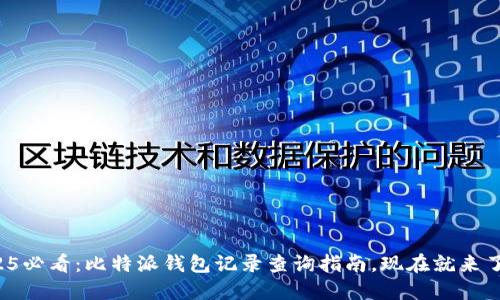 2025必看：比特派钱包记录查询指南，现在就来了解！