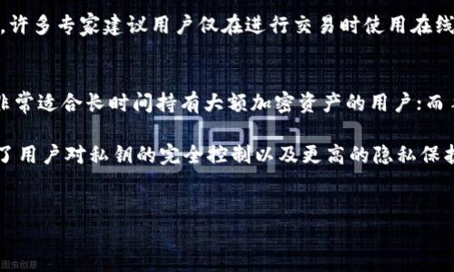 在美国，加密货币的使用仍在不断增加，伴随着各种加密钱包的兴起。用户选择不同类型的加密钱包以满足他们的需求，包括硬件钱包、手机钱包、桌面钱包和在线钱包等。以下是对这些钱包类型的详细介绍：

硬件钱包：安全的选择
硬件钱包是物理设备，旨在安全地存储用户的加密货币私钥。美国的加密货币爱好者特别推崇这种类型的钱包，因为它们提供了离线存储的高安全性。比如，Ledger和Trezor是市场上最知名的两个品牌。使用硬件钱包的好处在于，即便你的计算机被病毒感染，黑客也无法直接访问你的私钥。

然而，硬件钱包虽然提供了高安全性，但也有一些缺点。例如，用户需要购买设备，并进行设置，这对一些新手来说可能有些复杂。此外，硬件钱包丢失或损坏会导致用户失去对其加密资产的访问。因此，了解如何备份和恢复这些钱包的操作非常重要。

手机钱包：便利与移动性
手机钱包日益成为美国加密货币用户的热门选择。这种类型的钱包通常都是应用程序，可以在安卓或iOS系统的智能手机上下载和使用。手机钱包如Coinbase Wallet和Trust Wallet等，提供了易于使用的界面，方便用户随时随地进行交易。

手机钱包的一大优势是便利性。用户可以轻松地在商店中使用这些钱包进行支付，或者在需要时快速访问自己的数字资产。然而，手机钱包也并非没有风险。由于手机可能丢失或被盗，用户的加密资产也可能面临一定风险。因此，用户需采取额外的安全措施，例如启用生物识别或应用程序锁定，确保他们的钱包安全。

桌面钱包：灵活与功能性
桌面钱包在美国的加密货币用户中也具有一定的受欢迎程度，这种钱包通常是通过计算机软件执行。用户可以在自己的台式机或笔记本电脑上下载这些钱包，像Exodus和Electrum等软件提供了友好的用户界面。

桌面钱包的一个特别之处在于它们提供了更为丰富的功能，如交易历史记录、账户统计等。因此，对于那些需要频繁进行交易的用户来说，桌面钱包可能是一个理想的选择。然而，桌面钱包也可能受到恶意软件攻击，因此定期更新操作系统和防火墙，对保护用户的加密资产至关重要。

在线钱包：易用但需谨慎
在线钱包，通常是由某个加密交易平台提供的，这些钱包易于接入且不需要下载任何软件。像Binance和Coinbase等大型平台为用户提供了在线钱包功能，使用户能够轻松进行存储和交易。

然而，使用在线钱包的一大风险在于，用户的私钥由服务提供商管理，如果平台遭遇黑客攻击，用户的资产可能会面临失窃的风险。因此，许多专家建议用户仅在进行交易时使用在线钱包，而不是长期存储他们的加密资产。

总结与展望
在选择加密钱包时，美国用户需要根据自己的需求、风险承受能力以及使用习惯进行仔细评估。硬件钱包通常提供最高级别的安全性，非常适合长时间持有大额加密资产的用户；而手机钱包和桌面钱包则更适合日常交易和小额支付；在线钱包则为用户提供了最便捷的交易体验，但同样伴随着风险。

此外，随着加密货币市场的不断发展，钱包技术也在持续创新。例如，去中心化钱包（如MetaMask）正在获得越来越多的关注，因其提供了用户对私钥的完全控制以及更高的隐私保护。预计未来几年，随着区块链技术的不断进步，钱包的功能与安全性将会进一步增强。

加密钱包, 硬件钱包, 手机钱包, 在线钱包/guanjianci
使用加密钱包的考虑因素包括安全性、便利性和功能性。